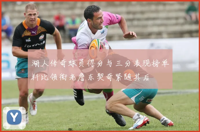 湖人传奇球员得分与三分表现榜单科比领衔老詹东契奇紧随其后